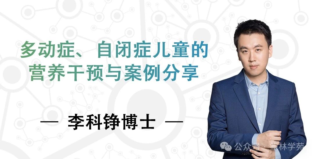直播预告|李科铮博士：多动症、自闭症儿童的营养干预与案例分享|金龙约「健」第34